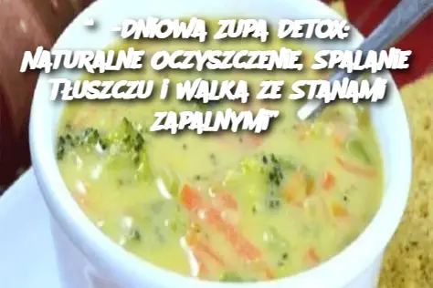 “3-Dniowa Zupa Detox: Naturalne Oczyszczenie, Spalanie Tłuszczu i Walka ze Stanami Zapalnymi”