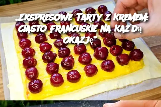 „Ekspresowe Tarty z Kremem: Ciasto Francuskie na Każdą Okazję”