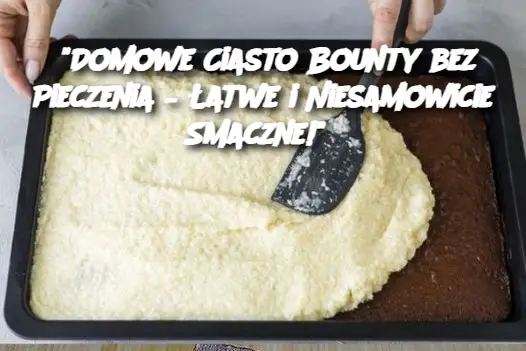 “Domowe Ciasto Bounty bez Pieczenia – Łatwe i Niesamowicie Smaczne!”