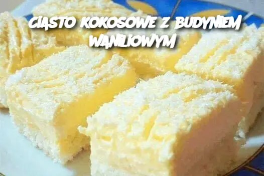 Ciasto kokosowe z budyniem waniliowym