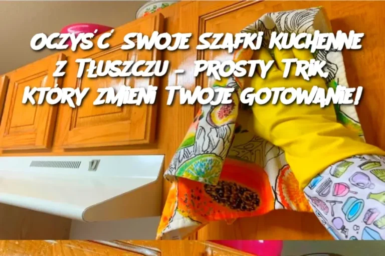 Oczyść Swoje Szafki Kuchenne z Tłuszczu – Prosty Trik, Który Zmieni Twoje Gotowanie!